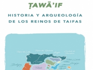 «Ṭawā’if. Historia y Arqueología de los reinos de taifas y Magreb»