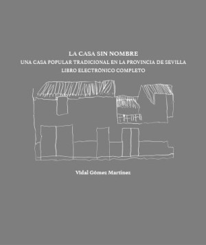 LA CASA SIN NOMBRE - UNA CASA POPULAR TRADICIONAL EN LA PROVINCIA DE SEVILLA