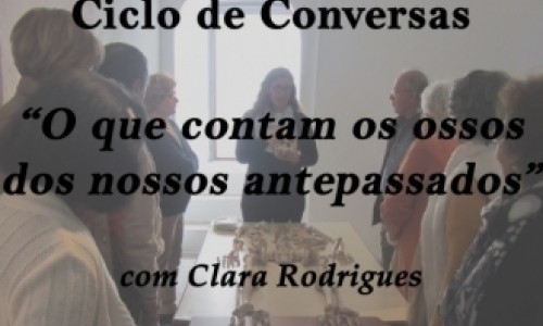 Ciclo de Conversas_ “O que contam os ossos dos nossos antepassados”